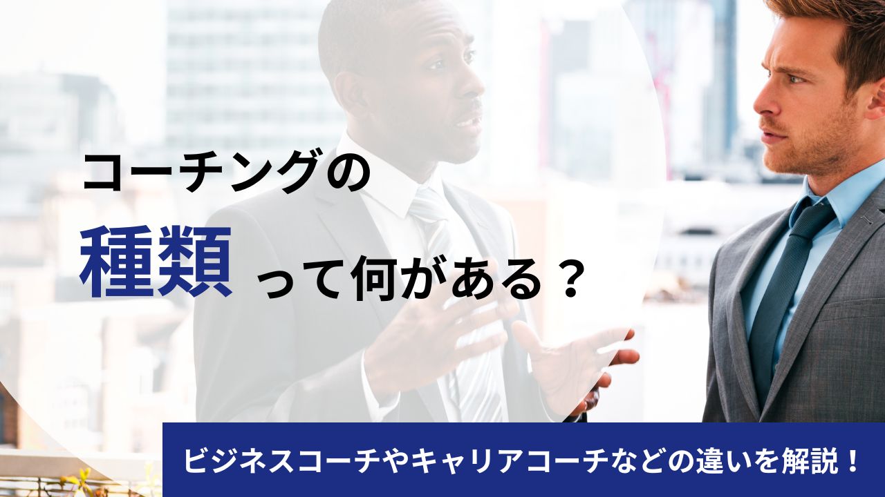 【比較表で解説】コーチングの代表的な種類8選｜それぞれの意味や受けるべき人の特徴を徹底比較