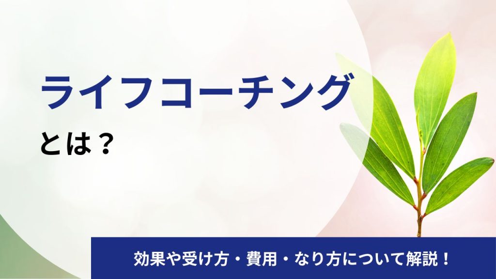ライフコーチングとは?効果・受ける方法・費用相場・資格についてプロコーチが徹底解説