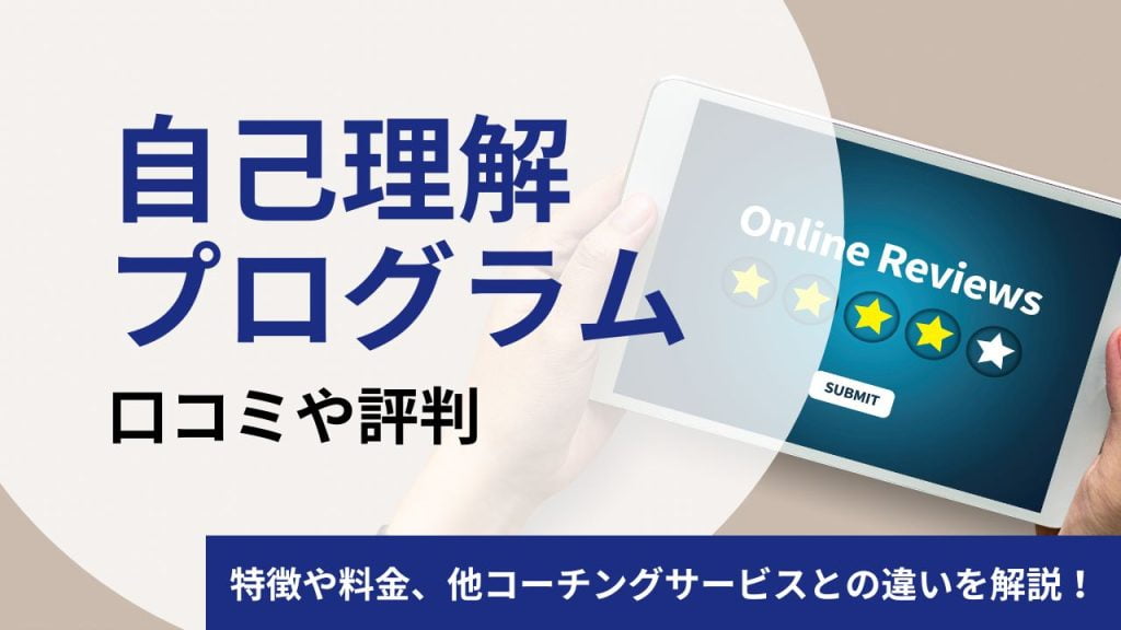 自己理解プログラムの評判や口コミは？実際のリアルな体験談からコーチングの特徴を解説！