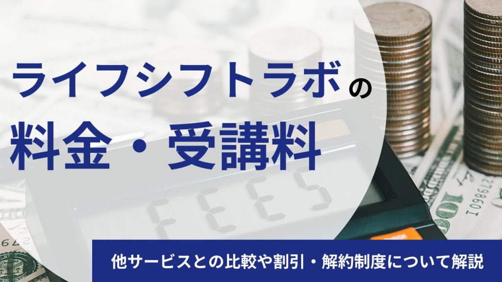 ライフシフトラボの料金・受講料はいくら？他サービスとの比較や割引・解約制度について解説