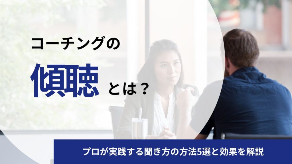 傾聴がコーチングを変える!プロが実践する聞き方の方法5選と効果を解説
