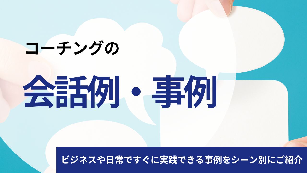 【シーン別】コーチングの会話例3つ｜ビジネスや日常ですぐに実践できる事例をご紹介