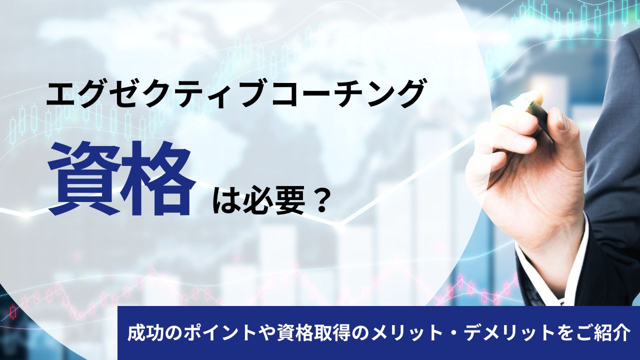 エグゼクティブコーチングに資格は必要？成功のポイントや資格取得のメリット・デメリットをご紹介