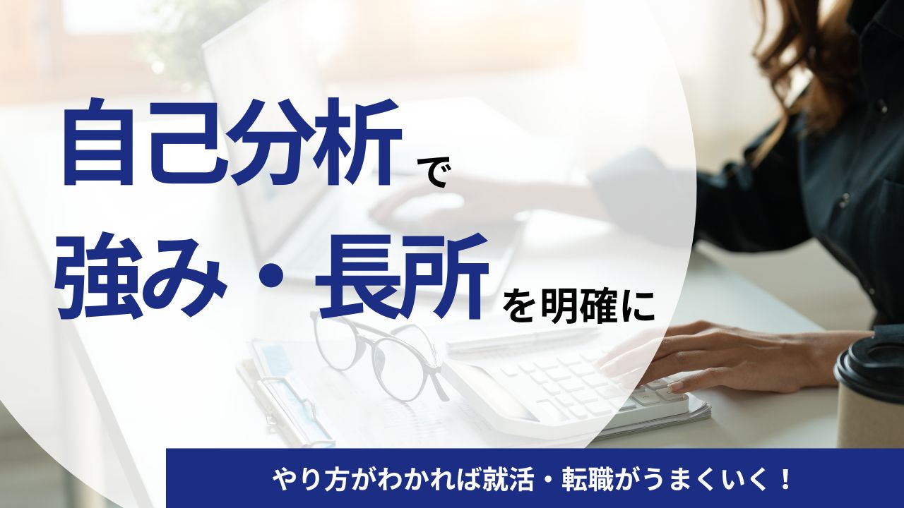 【一覧付き】自己分析で強み・長所を見つける5ステップ｜やり方がわかれば就活・転職がうまくいく！