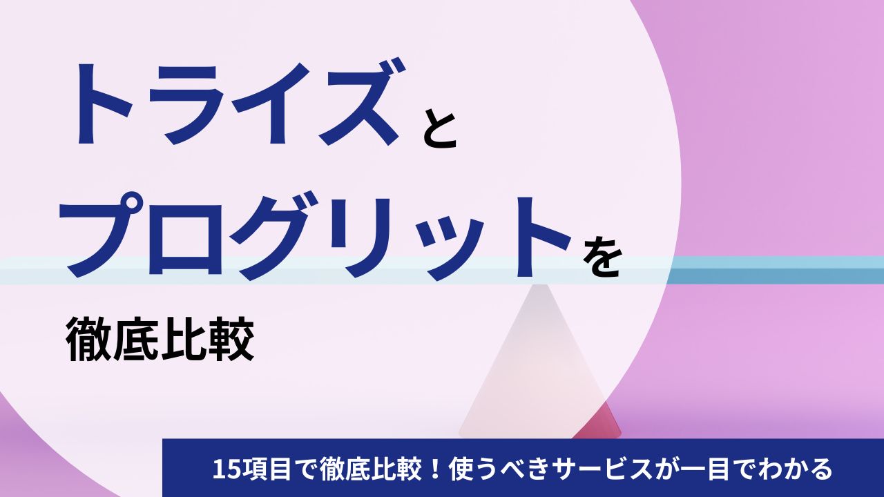 【元社員が解説】トライズとプログリットを15項目で徹底比較!使うべきサービスが一目でわかる