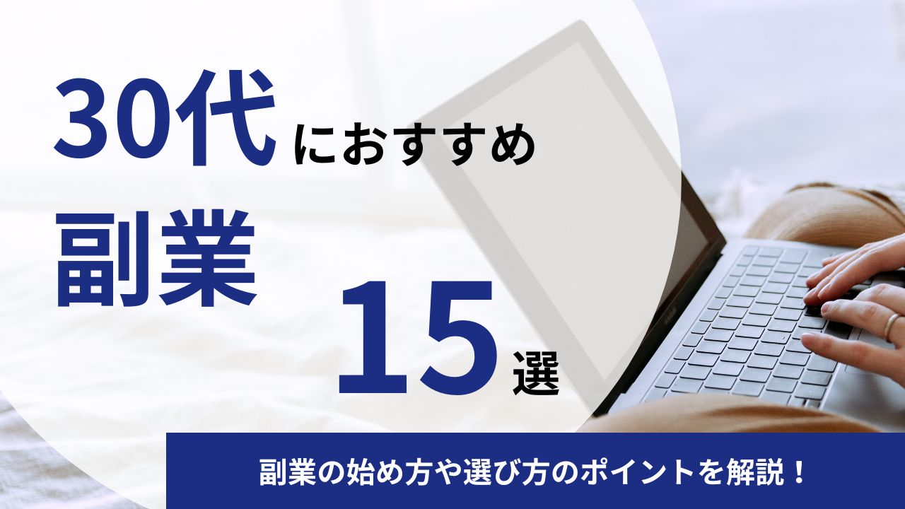 【目的別】30代におすすめの副業15選｜副業の始め方や選び方のポイントを解説！