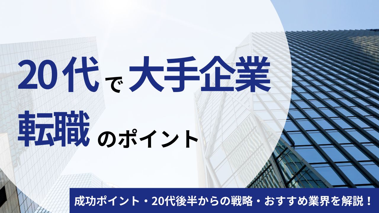 【20代】大手企業に転職を成功させる5つのポイント｜20代後半からの戦略・おすすめ業界を解説！