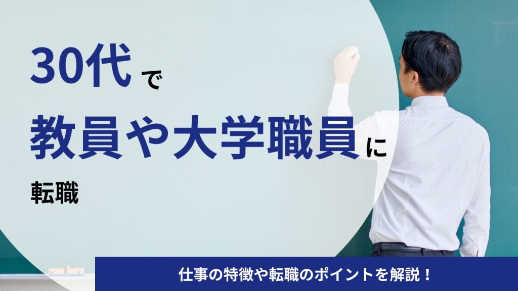 30代でも教員・大学職員に転職はできる？仕事の特徴や転職のポイントを解説！