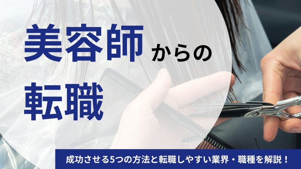 美容師からの転職を成功させる5つの方法と転職しやすい業界・職種を解説！