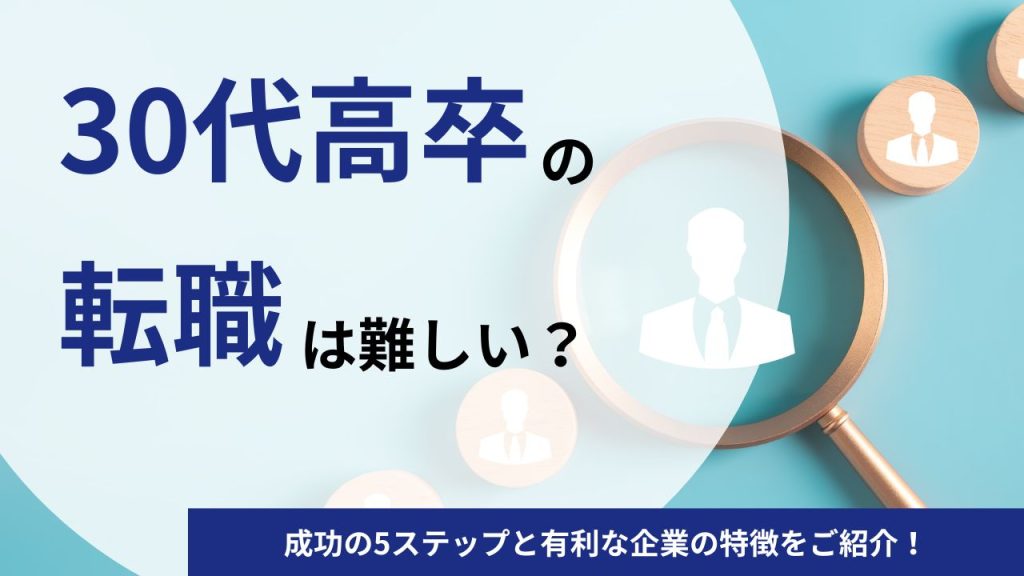 30代高卒の転職は難しい？成功の5ステップと有利な企業の特徴をご紹介！